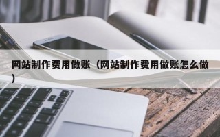南通网站制作费用做账（网站制作费用做账怎么做）