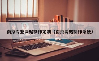 南通南京专业网站制作定制（南京网站制作系统）